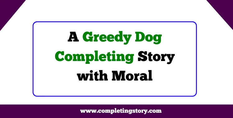 A Greedy Dog Completing Story with Moral