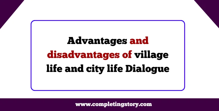 Advantages and disadvantages of village life and city life Dialogue Bangla
